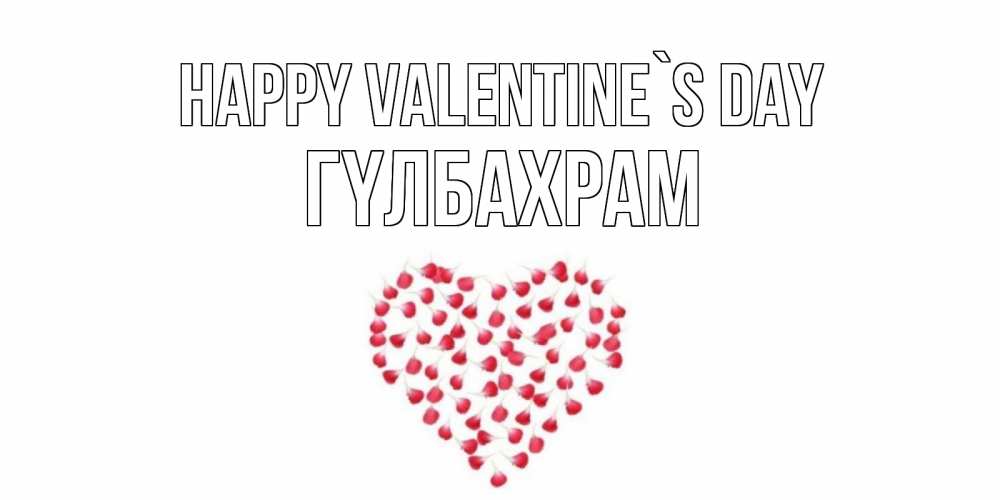 Greetings card с именем, ГҮЛБАХРАМ Happy Valentine`s Day сердечко для любимой Greetings with text for free download 